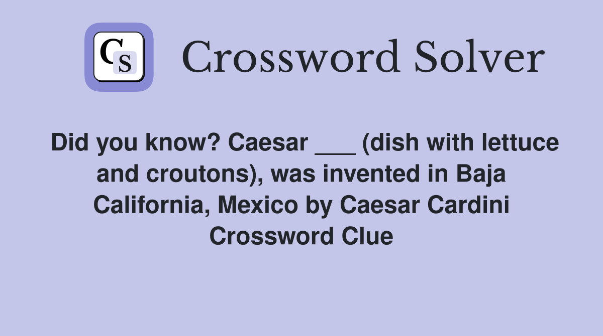 Did you know? Caesar ___ (dish with lettuce and croutons), was invented